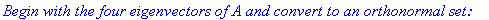 `Begin with the four eigenvectors of A and convert to an orthonormal set: `